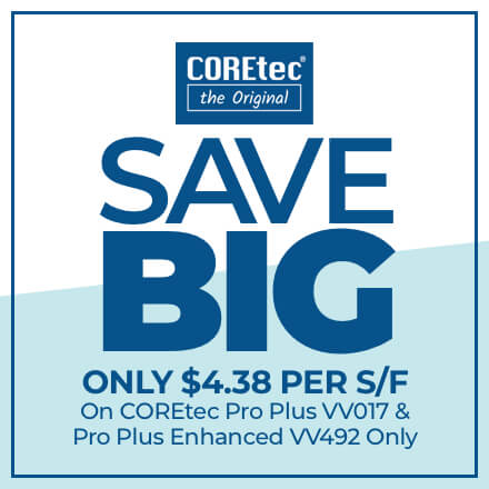 SAVE BIG - ONLY $4.38 PER S/F On COREtex Pro Plus VV017 & Pro Plus Enhanced VV492 Only