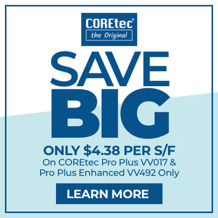 SAVE BIG - ONLY $4.38 PER S/F On COREtex Pro Plus VV017 & Pro Plus Enhanced VV492 Only - LEARN MORE